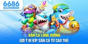 Bắn Cá Long Vương - Gợi Ý Bí Kíp Săn Cá Từ Cao Thủ