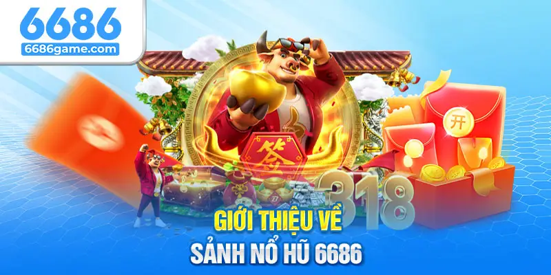 Giới thiệu các thông tin cần biết về sảnh nổ hũ 6686