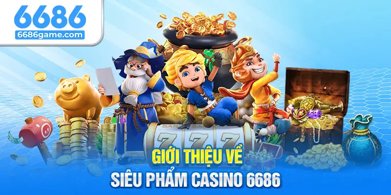 Giới thiệu đôi nét về sảnh chơi casino 6686