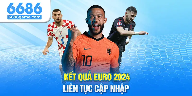 Xem kết quả Euro 2024 ở 6686 cập nhật liên tục