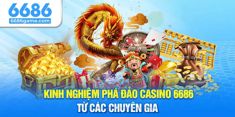 Kinh nghiệm giúp bạn giành chiến thắng khi chơi casino tại 6686