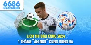 Lịch Thi Đấu Euro 2024 - Lịch Ăn Ngủ Cùng Bóng Đá