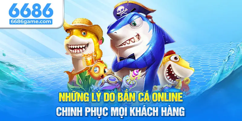 Bắn cá online có thể chinh phục mọi khách hàng