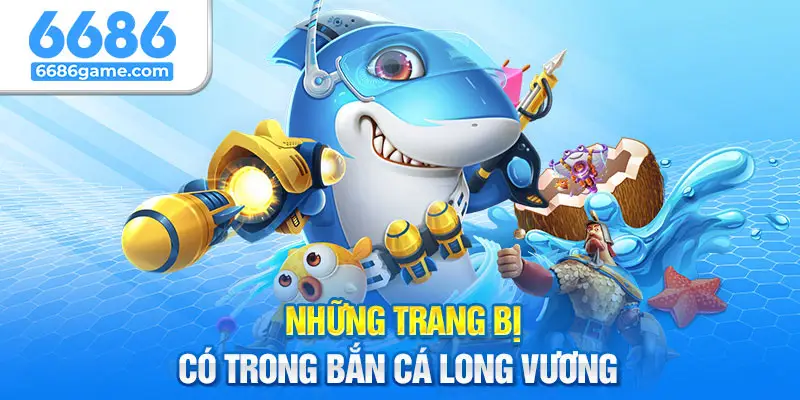 Trang bị hiệu quả khi chơi bắn cá long vương