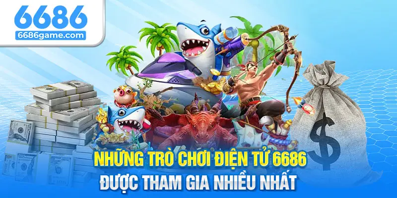 Những trò chơi điện tử 6686 được tham gia nhiều nhất