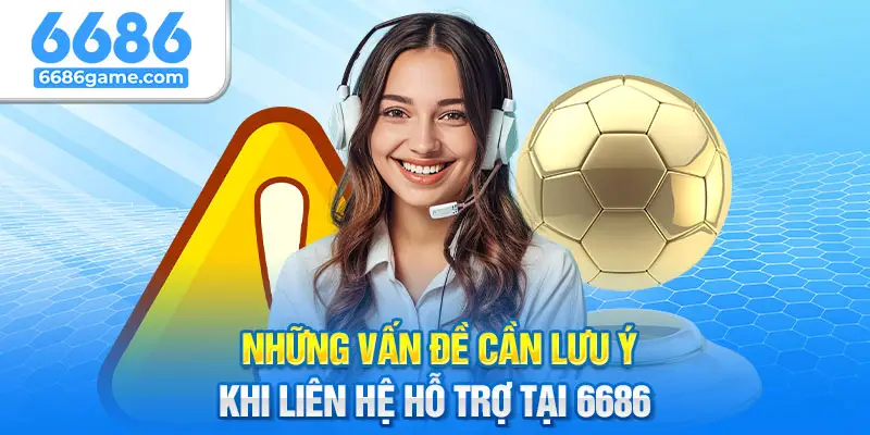 Những vấn đề cần lưu ý khi liên hệ hỗ trợ tại 6686