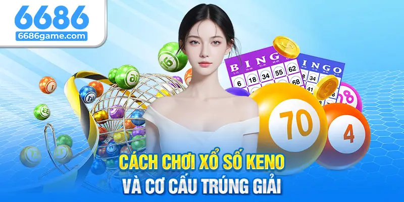 Xổ số Keno dễ chơi dễ trúng thưởng