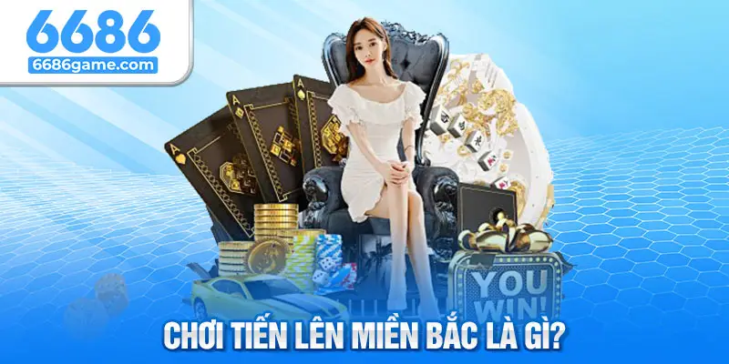 Tìm hiểu về tiến lên miền Bắc