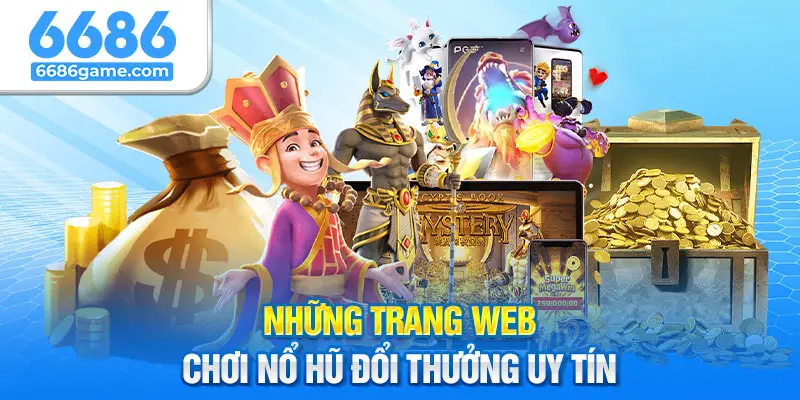 Top các trang web chơi nổ hũ đổi thưởng hot nhất 2024