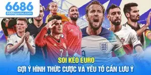 Soi Kèo Euro - Gợi Ý Hình Thức Cược Và Yếu Tố Cần Lưu Ý