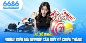 Xổ Số Keno - Những Điều Mà Newbie Cần Biết Để Chiến Thắng