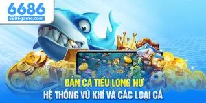 Bắn Cá Tiểu Long Nữ - Hệ Thống Vũ Khí Và Các Loại Cá